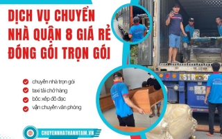 Dịch Vụ Chuyển Nhà Quận 8 Giá Rẻ Đóng Gói Trọn Gói